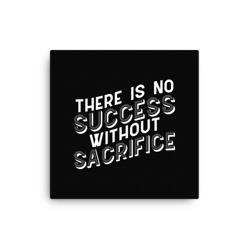 There Is No Success Without Sacrifice Canvas