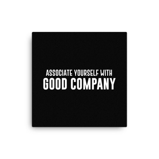 Associate Yourself With Good Company Canvas