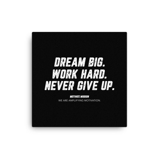 Dream Big. Work Hard. Never Give Up. Canvas