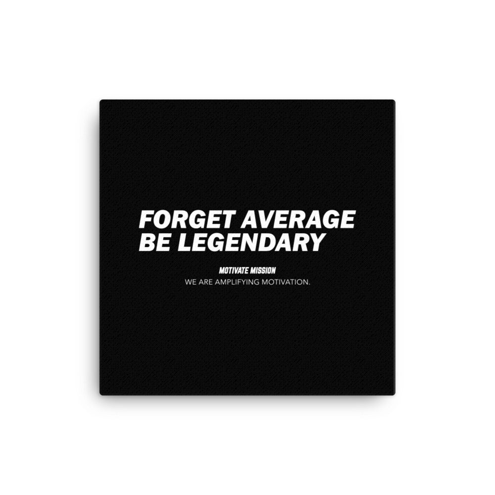 Forget Average Be Legendary Canvas